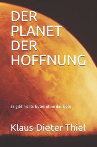 Title: DER PLANET DER HOFFNUNG: Es gibt nichts Gutes ohne das Böse, Author: Klaus-Dieter Andreas Thiel