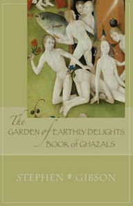 Title: The Garden of Earthly Delights: Book of Ghazals: A Scrambled Abecedarian, Author: Stephen Gibson