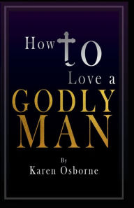 Title: How to Love a Godly Man, Author: Karen Osborne