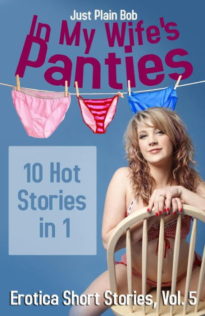 In My Wifes Panties 10 Hot Stories in 1 by Just Plain Bob, Paperback ...