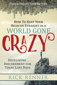 Free downloadable ebooks How to Keep Your Head on Straight in a World Gone Crazy: Developing Discernment for These Last Days iBook DJVU by Rick Renner, John Bevere 9781680312904