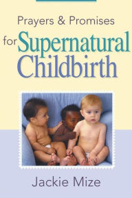 Title: Prayers And Promises for Supernatural Childbirth, Author: Jackie Mize