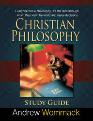 Title: Christian Philosophy Study Guide: Everyone has a philosophy. It's the lens through which they view the world and make decisions., Author: Andrew Wommack