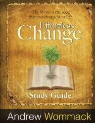 Title: Effortless Change Study Guide: The Word is the seed that can change your life., Author: Andrew Wommack