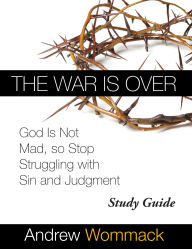 Title: The War is Over Study Guide: God Is Not Mad, so Stop Struggling with Sin and Judgment, Author: Andrew Wommack