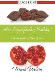 Title: Are Superfoods Healthy? (Large Print): The Benefits of Superfoods, Author: Mark Wilson
