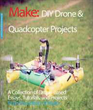 Title: DIY Drone and Quadcopter Projects: A Collection of Drone-Based Essays, Tutorials, and Projects, Author: The Editors of Make: