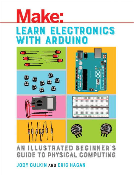 Learn Electronics with Arduino: An Illustrated Beginner's Guide to Physical Computing