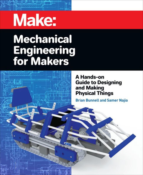 Mechanical Engineering for Makers: A Hands-on Guide to Designing and Making Physical Things