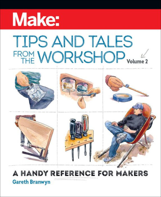 Make: Tips and Tales from the Workshop Volume 2: A Handy Reference for  Makers by Gareth Branwyn, Paperback
