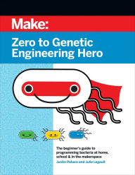 Title: Zero to Genetic Engineering Hero: The beginner's guide to programming bacteria at home, school, & in the makerspace, Author: Justin Pahara