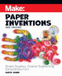 Make: Paper Inventions: Simple Supplies, Creative Engineering, Extraordinary Fun!