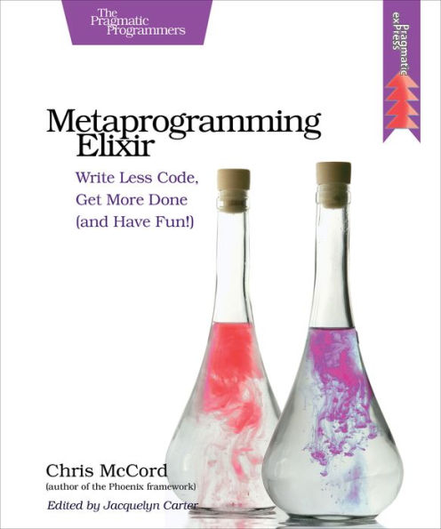 Metaprogramming Elixir: Write Less Code, Get More Done (and Have Fun!)