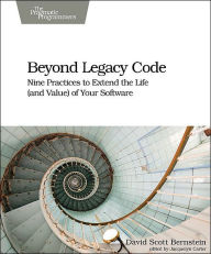 Title: Beyond Legacy Code: Nine Practices to Extend the Life (and Value) of Your Software, Author: David Bernstein