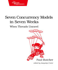 Title: Seven Concurrency Models in Seven Weeks: When Threads Unravel, Author: Paul Butcher