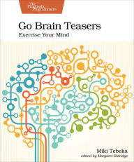 Title: Go Brain Teasers: Exercise Your Mind, Author: Miki Tebeka