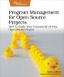 Program Management for Open Source Projects: How to Guide Your Community-Driven, Open Source Project