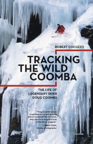 Title: Tracking the Wild Coomba: The Life of Legendary Skier Doug Coombs, Author: Robert Cocuzzo