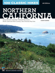 Title: 100 Classic Hikes: Northern California: Sierra Nevada, Cascades, Klamath Mountains, North Coast and Wine Country, San Francisco Bay Area, Author: John Soares