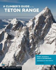 Title: A Climber's Guide to the Teton Range, 4th Edition, Author: Reynold Jackson