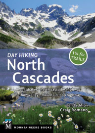 Title: Day Hiking North Cascades: Mount Baker * North Cascades Highway * Methow Valley * Mountain Loop Highway, Author: Craig Romano