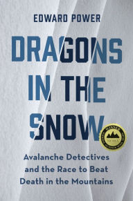 Title: Dragons in the Snow: Avalanche Detectives and the Race to Beat Death in the Mountains, Author: Ed Power