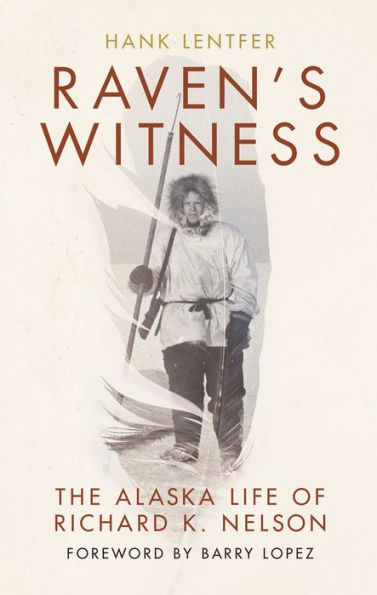 Raven's Witness: The Alaska Life of Richard K. Nelson