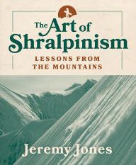 Title: The Art of Shralpinism: Lessons from the Mountains, Author: Jeremy Jones