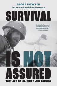 Title: Survival Is Not Assured: The Life of Climber Jim Donini, Author: Geoff Powter
