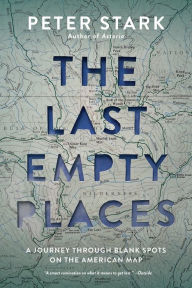 Title: The Last Empty Places: A Journey Through Blank Spots on the American Map, Author: Peter Stark