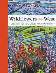 Title: Wildflowers of the West: An Artist's Guide, Author: Molly Hashimoto
