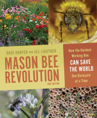 Title: Mason Bee Revolution, 2nd Edition: How the Hardest Working Bee Can Save the World One Backyard at a Time, Author: Jill Lightner