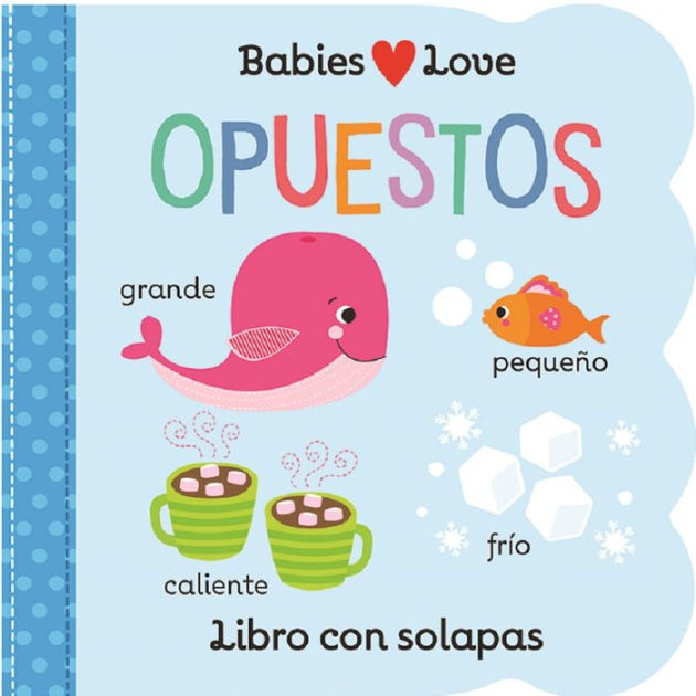 Babies Love Opuestos / Babies Love Opposites (Spanish Edition) by Rose