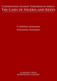 Title: Confronting Islamist Terrorism in Africa: The Cases of Nigeria and Kenya, Author: V. Adefemi Isumonah