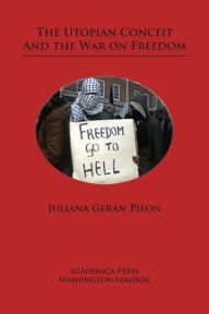 Title: The Utopian Conceit and the War on Freedom, Author: Juliana Geran Pilon Ph.D.