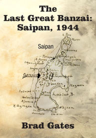 Title: The Last Great Banzai: Saipan, 1944, Author: Bradley Mason Gates