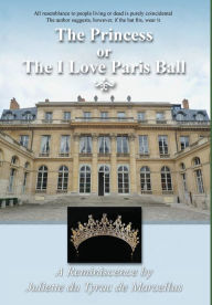 Title: The Princess, or The I Love Paris Ball, Author: Juliette du Tyrac de Marcellus