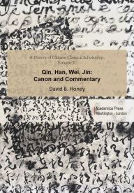 Title: A History of Chinese Classical Scholarship, Volume II: Qin, Han, Wei, Jin, Author: David B Honey