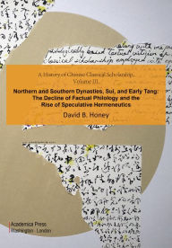 Title: A History of Chinese Classical Scholarship, Volume III: Northern And Southern Dynasties, Sui, And Early Tang, Author: David B Honey