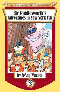 Title: Sir Pigglesworth's Adventures in New York City, Author: Joann Wagner