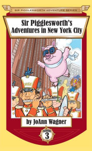 Title: Sir Pigglesworth's Adventures in New York City, Author: Joann Wagner