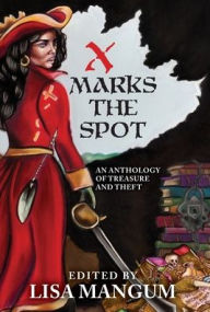 Title: X Marks the Spot: An Anthology of Treasure and Theft, Author: Lisa Mangum