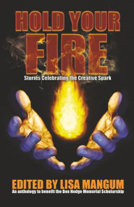 Title: Hold Your Fire: Stories Celebrating the Creative Spark, Author: Lisa Mangum