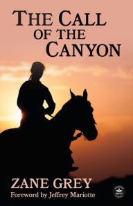 Title: The Call of the Canyon with Original Foreword by Jeffrey J. Mariotte: Annotated Version, Author: Zane Grey