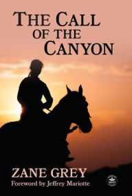 Title: The Call of the Canyon with Original Foreword by Jeffrey J. Mariotte: Annotated Version, Author: Zane Grey