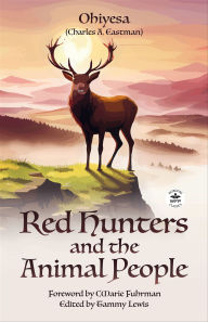 Title: Red Hunters and the Animal People, Author: Charles A. Eastman