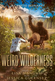 Title: Weird Wilderness: A Cryptid Bestiary, Author: Lisa Mangum