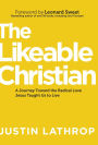 The Likeable Christian: A Journey Toward the Radical Love Jesus Taught Us to Live