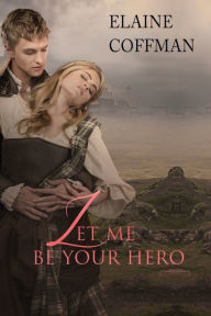 Title: Let Me Be Your Hero, Author: Elaine Coffman