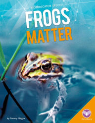 Title: Frogs Matter, Author: Tammy Gagne
